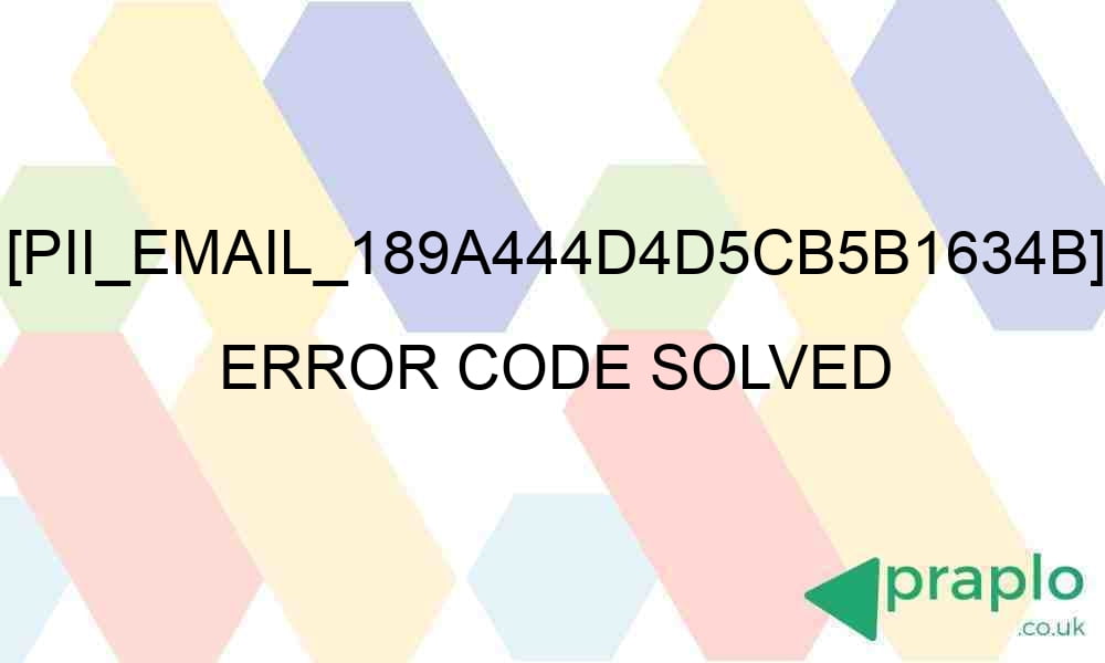 pii email 189a444d4d5cb5b1634b error code solved 27148 - [pii_email_189a444d4d5cb5b1634b] Error Code Solved