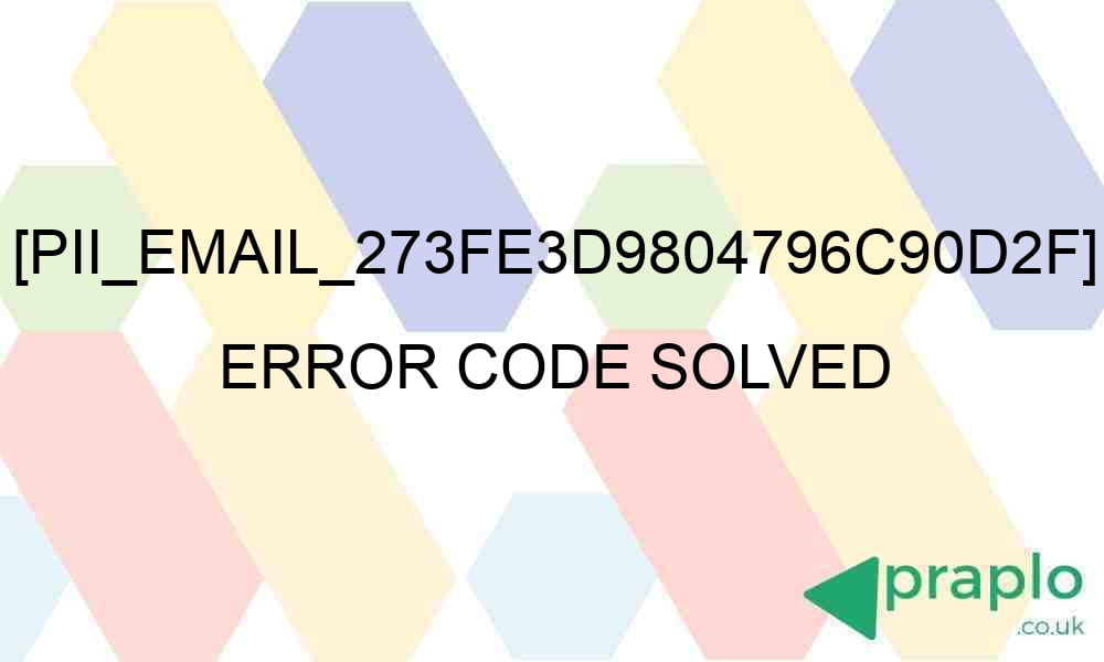 pii email 273fe3d9804796c90d2f error code solved 27244 - [pii_email_273fe3d9804796c90d2f] Error Code Solved