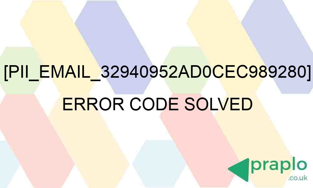 pii email 32940952ad0cec989280 error code solved 27332 - [pii_email_32940952ad0cec989280] Error Code Solved