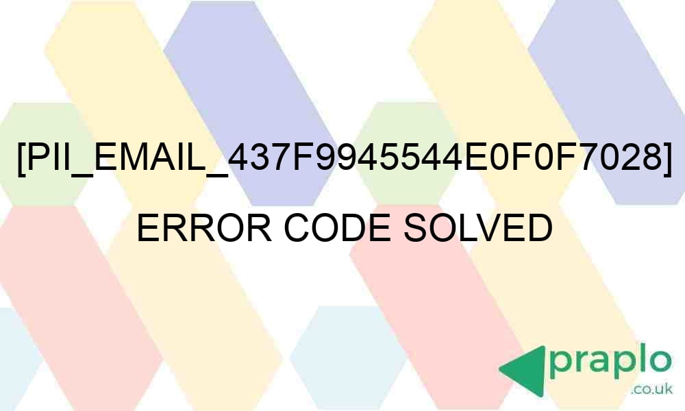 pii email 437f9945544e0f0f7028 error code solved 27499 - [pii_email_437f9945544e0f0f7028] Error Code Solved