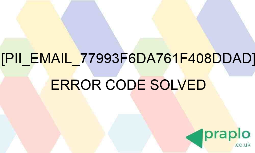 pii email 77993f6da761f408ddad error code solved 27948 - [pii_email_77993f6da761f408ddad] Error Code Solved