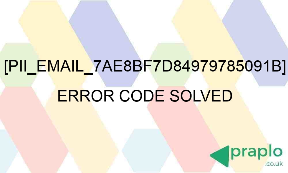 pii email 7ae8bf7d84979785091b error code solved 27972 - [pii_email_7ae8bf7d84979785091b] Error Code Solved