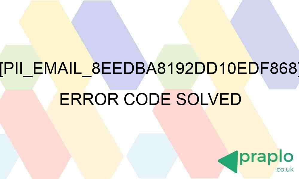 pii email 8eedba8192dd10edf868 error code solved 28141 - [pii_email_8eedba8192dd10edf868] Error Code Solved