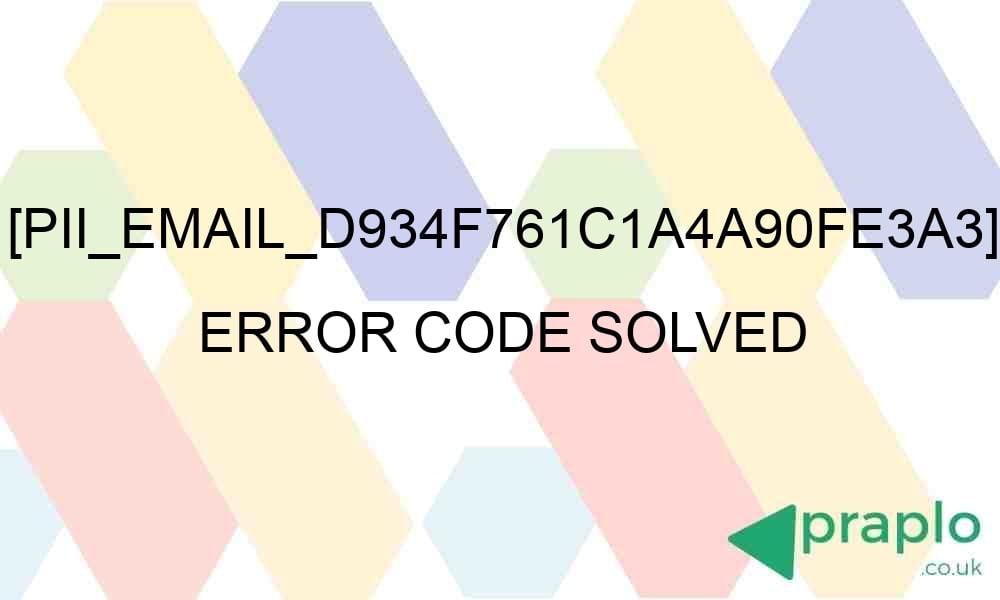 pii email d934f761c1a4a90fe3a3 error code solved 28769 - [pii_email_d934f761c1a4a90fe3a3] Error code solved