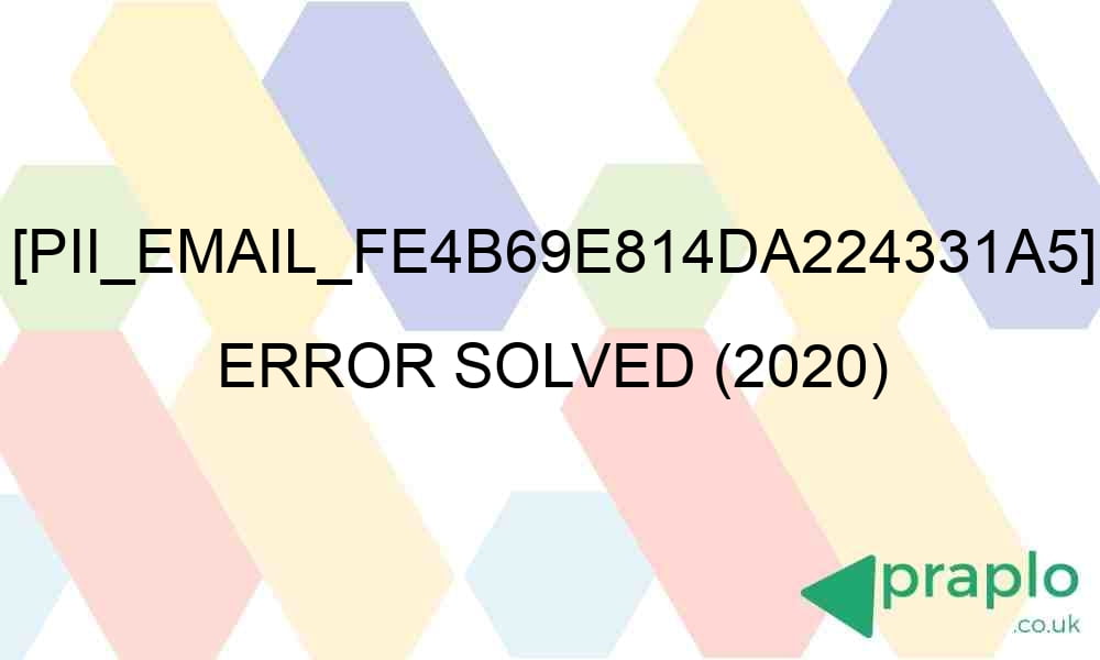 pii email fe4b69e814da224331a5 error solved 2020 29044 - [pii_email_fe4b69e814da224331a5] Error Solved (2020)