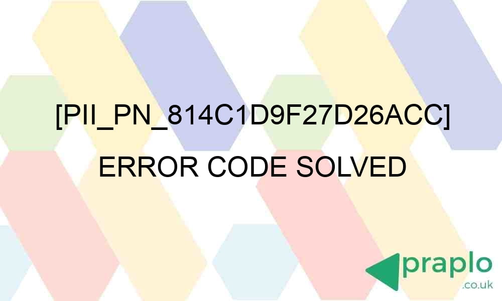 pii pn 814c1d9f27d26acc error code solved 29277 - [pii_pn_814c1d9f27d26acc] Error Code Solved