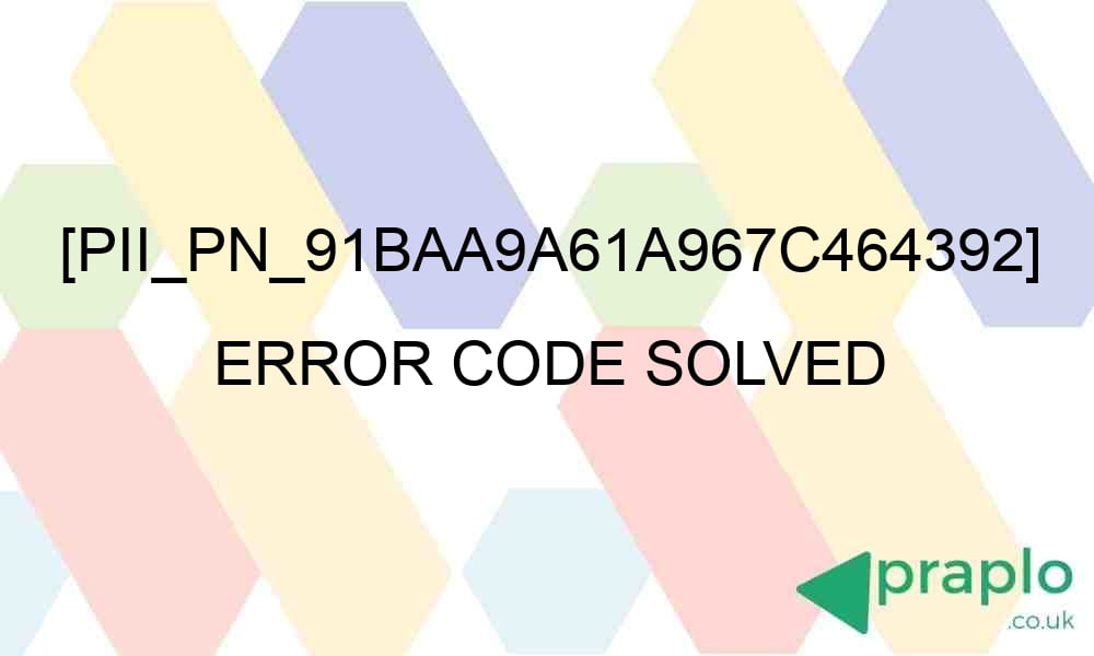 pii pn 91baa9a61a967c464392 error code solved 29309 - [pii_pn_91baa9a61a967c464392] Error Code Solved
