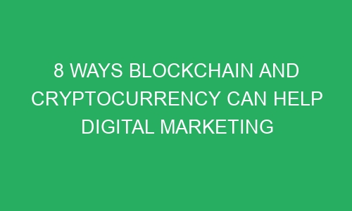 8 ways blockchain and cryptocurrency can help digital marketing 72686 1 - 8 Ways Blockchain and Cryptocurrency Can Help Digital Marketing