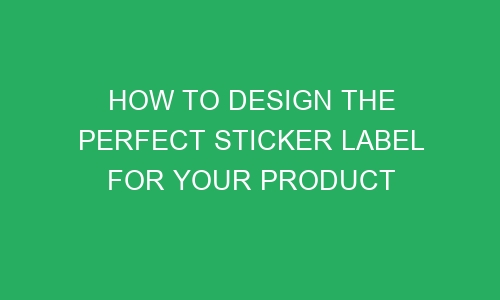 how to design the perfect sticker label for your product 62694 1 - How to design the perfect sticker label for your product