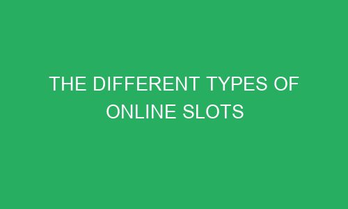the different types of online slots 75414 1 - The Different Types of Online Slots